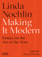 Making It Modern (Essays on the Art of the Now) by Linda Nochlin, Aruna D'Souza, 9780500293706