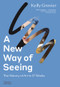A New Way of Seeing (The History of Art in 57 Works) by Kelly Grovier, 9780500295564