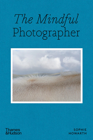 The Mindful Photographer by Sophie Howarth, 9780500545539