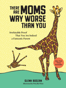 There Are Moms Way Worse Than You (Irrefutable Proof That You Are Indeed a Fantastic Parent) by Glenn Boozan, Priscilla Witte, 9781523515646