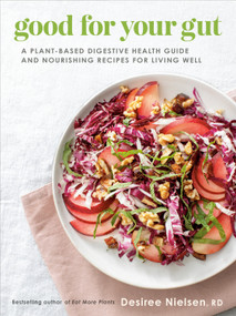 Good for Your Gut (A Plant-Based Digestive Health Guide and Nourishing Recipes for Living Well) by Desiree Nielsen, 9780735240643