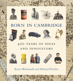 Born in Cambridge (400 Years of Ideas and Innovators) by Karen Weintraub, Michael Kuchta, 9780262046800