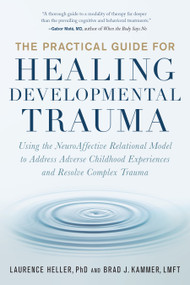 The Practical Guide for Healing Developmental Trauma by Laurence Heller, Ph.D., Brad J. Kammer, LMFT, LPCC, 9781623174538