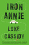 Iron Annie (A Novel) by Luke Cassidy, 9780593314814