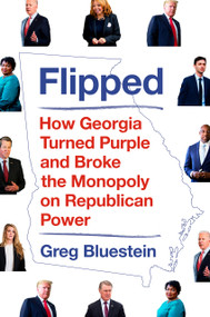 Flipped (How Georgia Turned Purple and Broke the Monopoly on Republican Power) by Greg Bluestein, 9780593489154