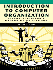 Introduction to Computer Organization (An Under the Hood Look at Hardware and x86-64 Assembly) by Robert G. Plantz, 9781718500099