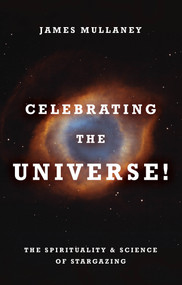 Celebrating the Universe! (The Spirituality & Science of Stargazing) by James Mullaney, 9781401941727