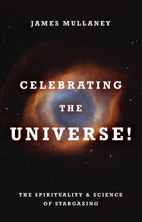 Celebrating the Universe! (The Spirituality & Science of Stargazing) by James Mullaney, 9781401941727