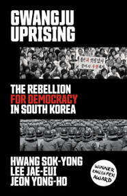Gwangju Uprising (The Rebellion for Democracy in South Korea) by Hwang Sok-yong, Lee Jae-Eui, Jeon Yong-Ho, 9781788737142