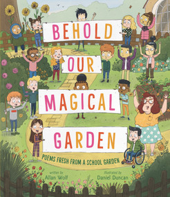 Behold Our Magical Garden (Poems Fresh from a School Garden) by Allan Wolf, Daniel Duncan, 9781536204551