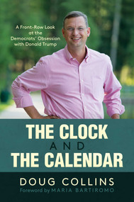 The Clock and the Calendar (A Front-Row Look at the Democrats' Obsession with Donald Trump) by Doug Collins, Maria Bartiromo, 9781637580882