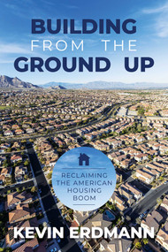 Building from the Ground Up (Reclaiming the American Housing Boom) by Kevin Erdmann, 9781637581612