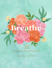 Breathe (33 Simple Breathwork Practices) by Shanila Sattar, 9781631068270