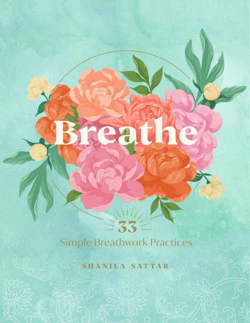 Breathe (33 Simple Breathwork Practices) by Shanila Sattar, 9781631068270
