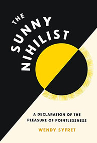 The Sunny Nihilist (A Declaration of the Pleasure of Pointlessness) by Wendy Syfret, 9781797215808