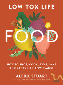 Low Tox Life Food (How to shop, cook, swap, save and eat for a happy planet) by Alexx Stuart, 9781911632894