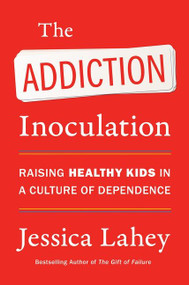 The Addiction Inoculation (Raising Healthy Kids in a Culture of Dependence) - 9780062883797 by Jessica Lahey, 9780062883797
