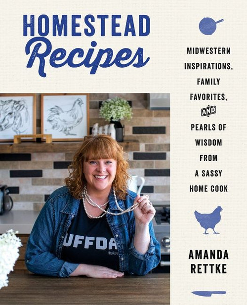Homestead Recipes (Midwestern Inspirations, Family Favorites, and Pearls of Wisdom from a Sassy Home Cook) by Amanda Rettke, 9780063008205
