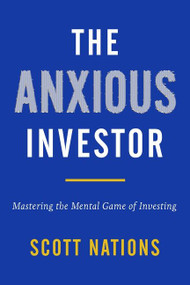The Anxious Investor (Mastering the Mental Game of Investing) by Scott Nations, 9780063067608