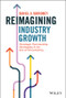 Reimagining Industry Growth (Strategic Partnership Strategies in an Era of Uncertainty) by Daniel A. Varroney, 9781119855927