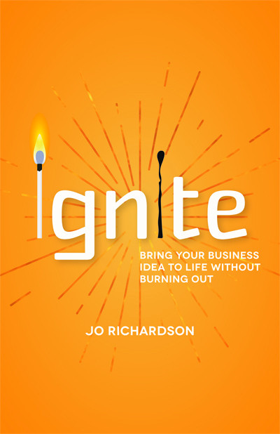 Ignite (Bring your business idea to life without burning out) by Jo Richardson, 9781788603010