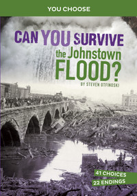 Can You Survive the Johnstown Flood? (An Interactive History Adventure) by Steven Otfinoski, 9781666323641