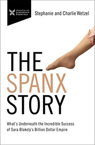 The Spanx Story (What's Underneath the Incredible Success of Sara Blakely's Billion Dollar Empire) - 9781400232758 by Charlie Wetzel, Stephanie Wetzel, 9781400232758