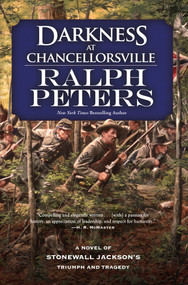 Darkness at Chancellorsville (A Novel of Stonewall Jackson's Triumph and Tragedy) by Ralph Peters, 9780765381743