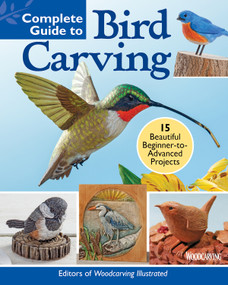 Complete Guide to Bird Carving (15 Beautiful Beginner-to-Advanced Projects) by Editors of Woodcarving Illustrated, 9781497102774