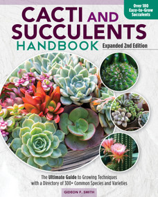 Cacti and Succulents Handbook, Expanded 2nd Edition (The Ultimate Guide to Growing Techniques with a Directory of 300+ Common Species and Varieties) by Gideon F Smith, 9781620084052