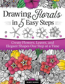 Drawing Florals in 5 Easy Steps (Create Flowers, Leaves, and Elegant Shapes One Step at a Time) by Marty Woods, 9781497205666