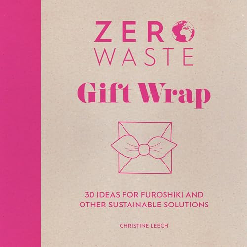 Zero Waste: Gift Wrap (30 ideas for furoshiki and other sustainable solutions) by Christine Leech, 9781446308431