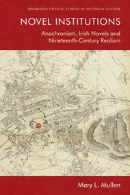 Novel Institutions (Anachronism, Irish Novels and Nineteenth-Century Realism) - 9781474453257 by Mary L. Mullen