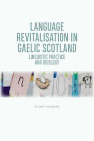 Language Revitalisation in Gaelic Scotland (Linguistic Practice and Ideology) - 9781474443142 by Stuart S. Dunmore