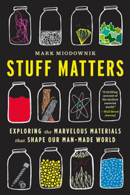Stuff Matters (Exploring the Marvelous Materials That Shape Our Man-Made World) by Mark Miodownik, 9780544483941