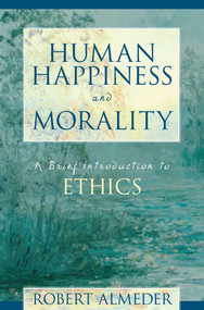 Human Happiness and Morality (A Brief Introduction to Ethics) by Robert F. Almeder, 9781573927604
