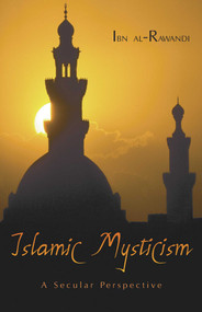 Islamic Mysticism (A Secular Perspective) by Ibn Al-Rawandi, 9781573927673