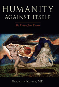 Humanity Against Itself (The Retreat from Reason) by Benjamin Kovitz, 9781591025733