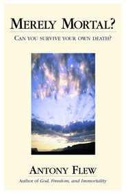 Merely Mortal? (Can You Survive Your Own Death?) by Antony Flew, 9781573928410