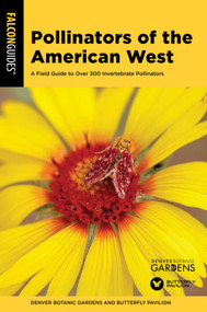 Pollinators of the American West (A Field Guide to Over 300 Invertebrate Pollinators) by Denver Botanic Gardens, Butterfly Pavilion, 9781493066902
