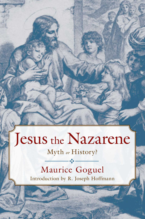 Jesus the Nazarene (Myth or History?) by Maurice Goguel, Frederick Stephens, R. Joseph Hoffmann, 9781591023708