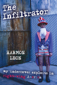 Infiltrator (My Undercover Exploits in Right-wing America) by Harmon Leon, 9781591024668