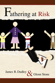 Fathering at Risk by James R. Dudley, Glenn Stone, 9781591021292