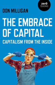 The Embrace of Capital (Capitalism from the Inside) by Don Milligan, 9781789048018