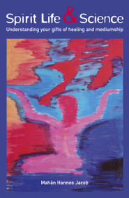 Spirit Life & Science (Understanding Your Gifts of Healing and Mediumship) by Mahan Hannes Jacob, 9781789043150