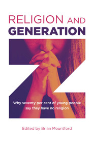 Religion and Generation Z (Why Seventy Per Cent of Young People Say They Have No Religion) by Brian Mountford, 9781789049312