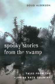 Spooky Stories from the Swamp (Tales from the Florida Back Country) by Doug Alderson, 9781683340843