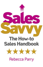Sales Savvy (The How-to Sales Handbook) by Rebecca Parry, 9781789048162
