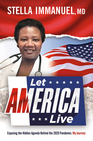 Let  America Live (Exposing the Hidden Agenda Behind the 2020 Pandemic: My Journey) by Stella Immanuel, 9781636410968