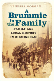 A Brummie in the Family (Family and Local History in Birmingham) by Vanessa Morgan, 9780750995603